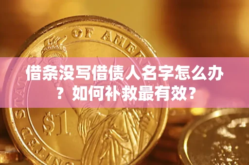 武汉借条没写借债人名字怎么办？如何补救最有效？