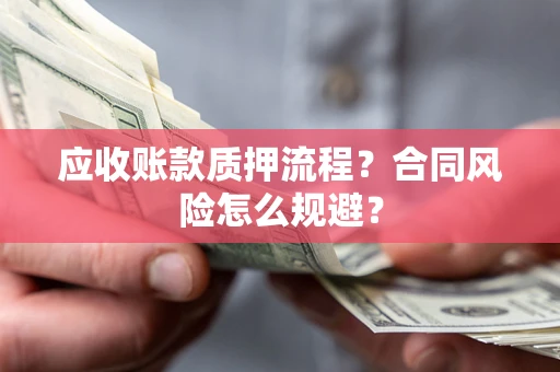 武汉应收账款质押流程？合同风险怎么规避？