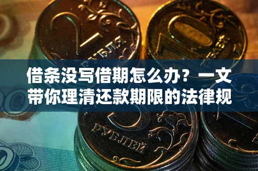 武汉借条没写借期怎么办？一文带你理清还款期限的法律规则