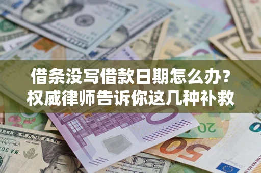 武汉借条没写借款日期怎么办？权威律师告诉你这几种补救方法！