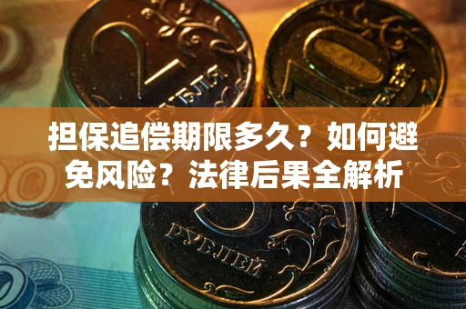 武汉担保追偿期限多久？如何避免风险？法律后果全解析