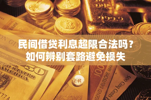 武汉民间借贷利息超限合法吗？如何辨别套路避免损失