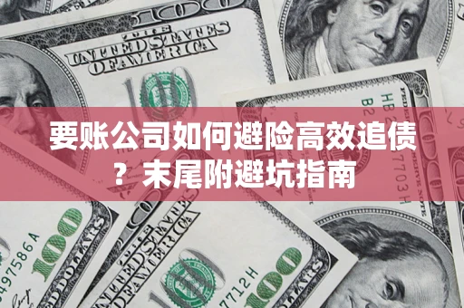 武汉要账公司如何避险高效追债？末尾附避坑指南