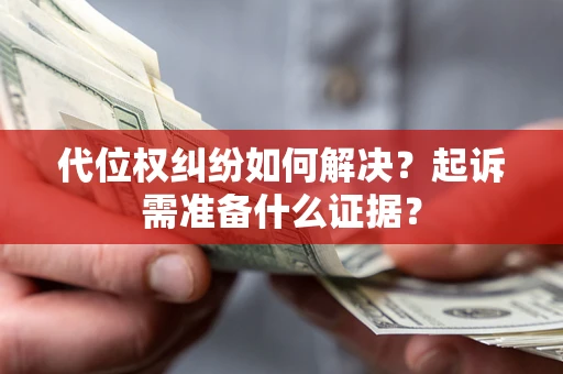 武汉代位权纠纷如何解决？起诉需准备什么证据？