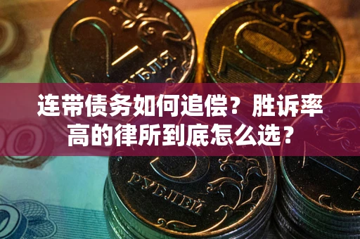 武汉连带债务如何追偿？胜诉率高的律所到底怎么选？