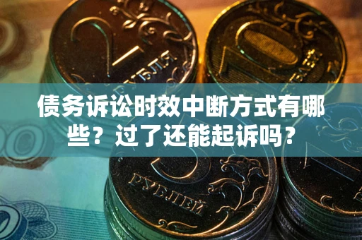 武汉债务诉讼时效中断方式有哪些？过了还能起诉吗？