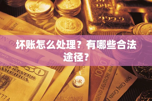 武汉坏账怎么处理？有哪些合法途径？
