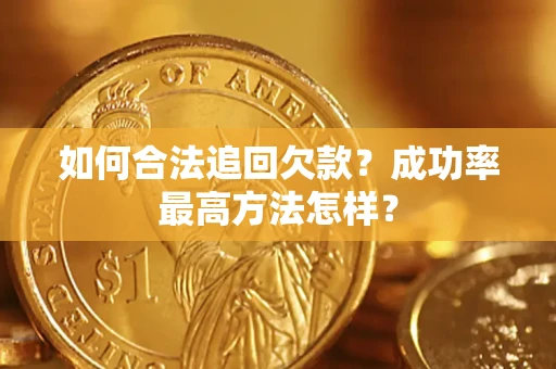 武汉如何合法追回欠款？成功率最高方法怎样？