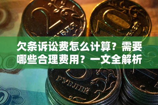 武汉欠条诉讼费怎么计算？需要哪些合理费用？一文全解析