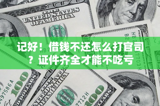 武汉记好！借钱不还怎么打官司？证件齐全才能不吃亏