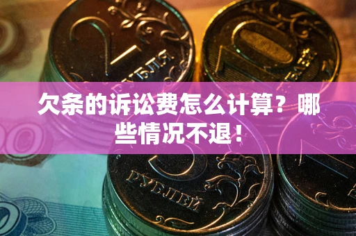武汉欠条的诉讼费怎么计算？哪些情况不退！