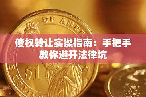 武汉债权转让实操指南：手把手教你避开法律坑