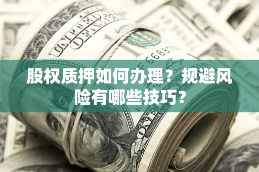 武汉股权质押如何办理？规避风险有哪些技巧？