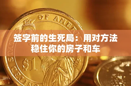 武汉签字前的生死局：用对方法稳住你的房子和车
