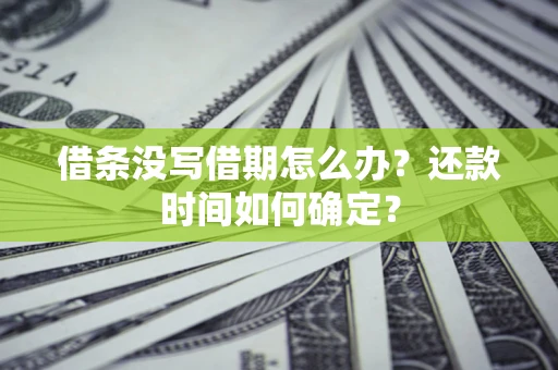 武汉借条没写借期怎么办？还款时间如何确定？