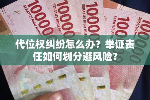 武汉代位权纠纷怎么办？举证责任如何划分避风险？