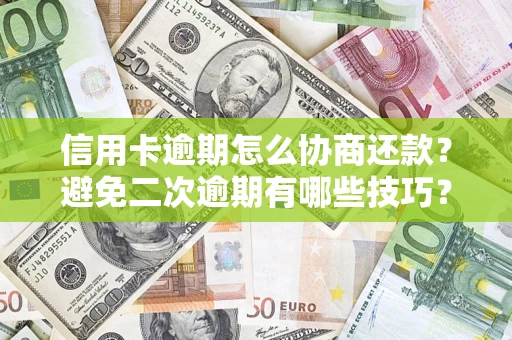 武汉信用卡逾期怎么协商还款？避免二次逾期有哪些技巧？