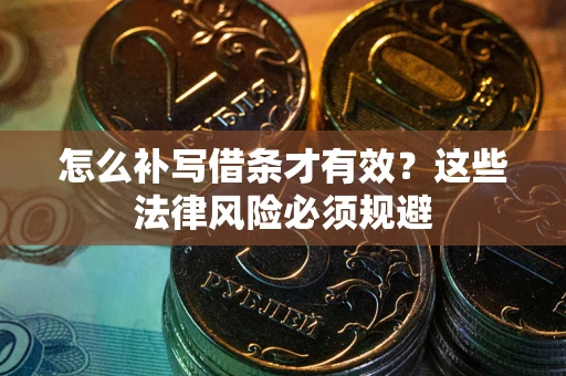 武汉怎么补写借条才有效？这些法律风险必须规避