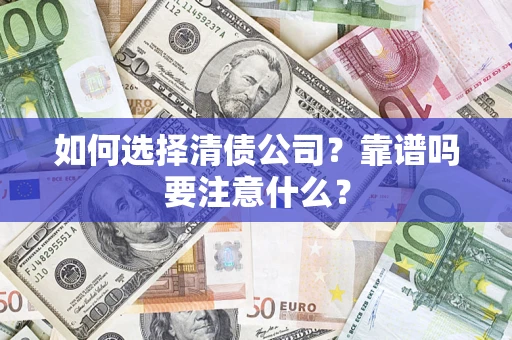 武汉如何选择清债公司？靠谱吗要注意什么？