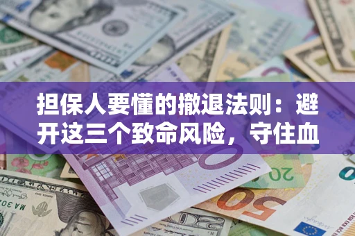 武汉担保人要懂的撤退法则：避开这三个致命风险，守住血汗钱