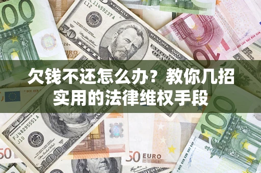 武汉欠钱不还怎么办？教你几招实用的法律维权手段