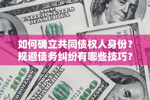 武汉如何确立共同债权人身份？规避债务纠纷有哪些技巧？