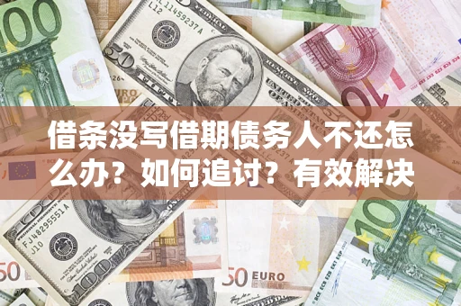 武汉借条没写借期债务人不还怎么办？如何追讨？有效解决方案！