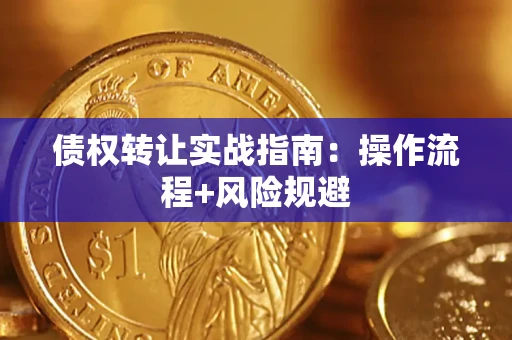 武汉债权转让实战指南：操作流程+风险规避