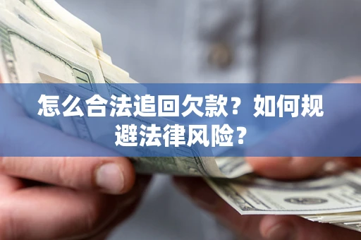 武汉怎么合法追回欠款？如何规避法律风险？