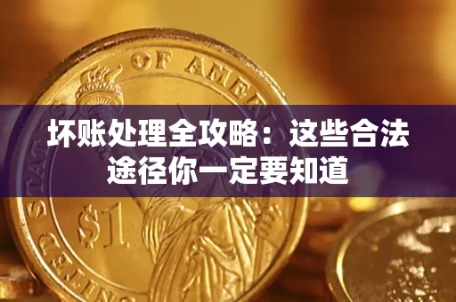 武汉坏账处理全攻略：这些合法途径你一定要知道