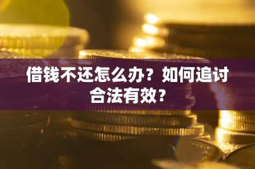 武汉借钱不还怎么办？如何追讨合法有效？