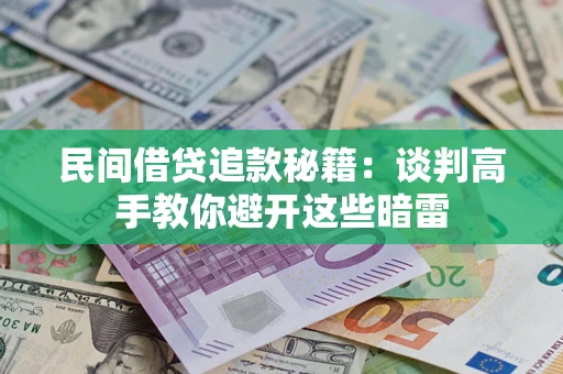 武汉民间借贷追款秘籍：谈判高手教你避开这些暗雷