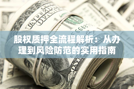 武汉股权质押全流程解析：从办理到风险防范的实用指南