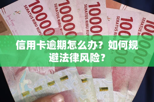 武汉信用卡逾期怎么办？如何规避法律风险？