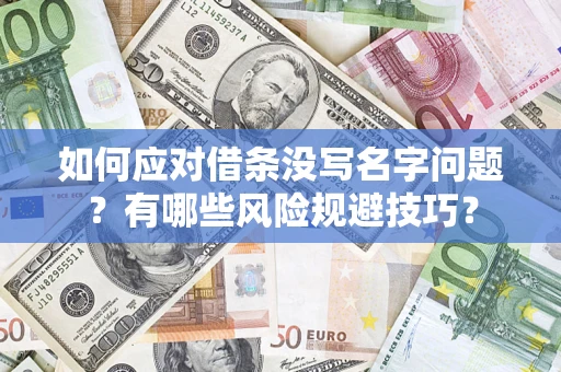 武汉如何应对借条没写名字问题？有哪些风险规避技巧？