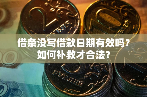 武汉借条没写借款日期有效吗？如何补救才合法？