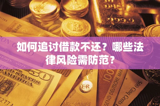 武汉如何追讨借款不还？哪些法律风险需防范？